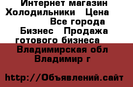 Интернет магазин Холодильники › Цена ­ 150 000 - Все города Бизнес » Продажа готового бизнеса   . Владимирская обл.,Владимир г.